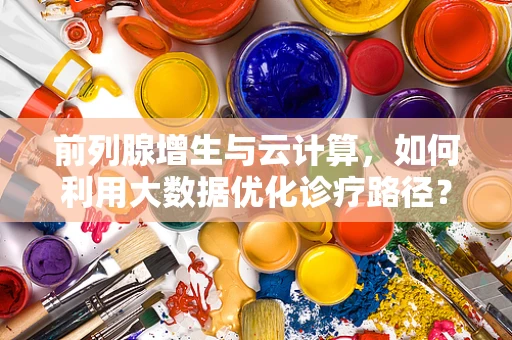 前列腺增生与云计算，如何利用大数据优化诊疗路径？