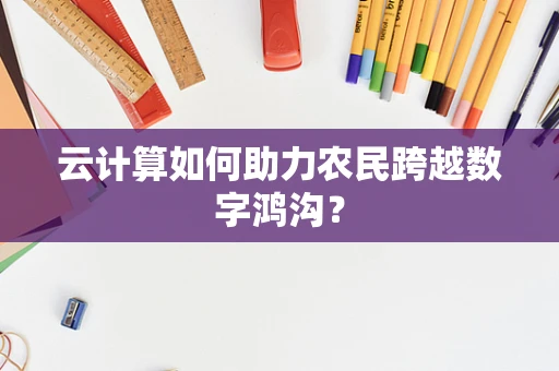 云计算如何助力农民跨越数字鸿沟？