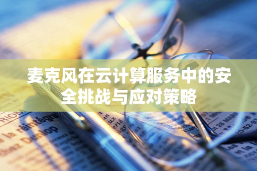 麦克风在云计算服务中的安全挑战与应对策略
