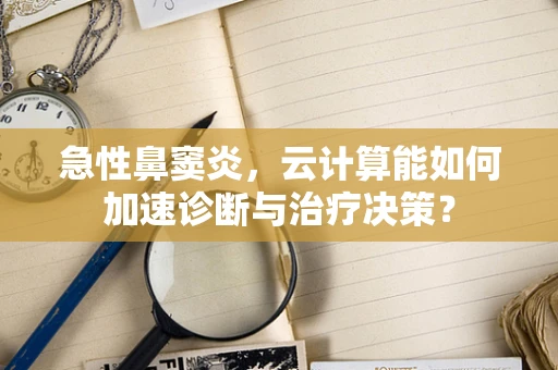 急性鼻窦炎，云计算能如何加速诊断与治疗决策？