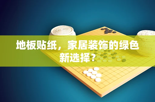 地板贴纸，家居装饰的绿色新选择？