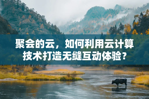 聚会的云，如何利用云计算技术打造无缝互动体验？