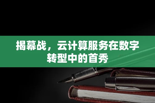 揭幕战，云计算服务在数字转型中的首秀