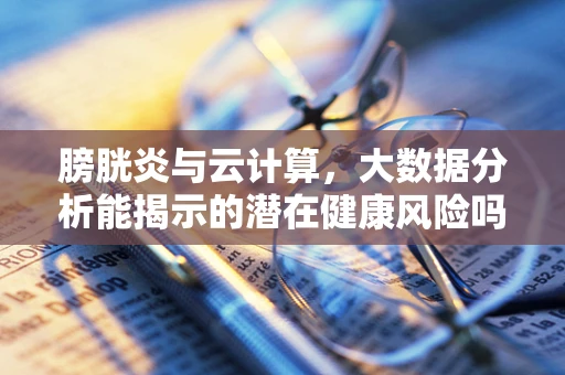 膀胱炎与云计算，大数据分析能揭示的潜在健康风险吗？