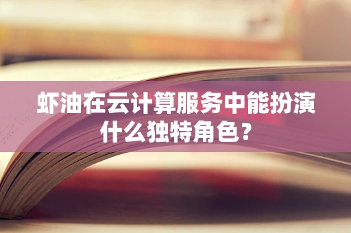 虾油在云计算服务中能扮演什么独特角色？