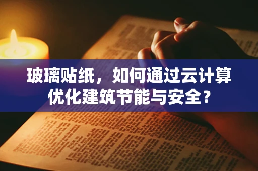 玻璃贴纸，如何通过云计算优化建筑节能与安全？