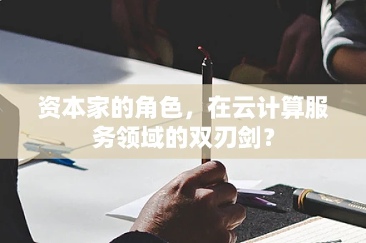 资本家的角色，在云计算服务领域的双刃剑？