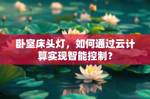 卧室床头灯，如何通过云计算实现智能控制？