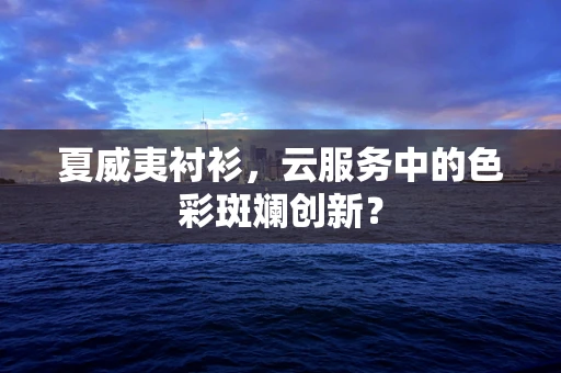 夏威夷衬衫，云服务中的色彩斑斓创新？