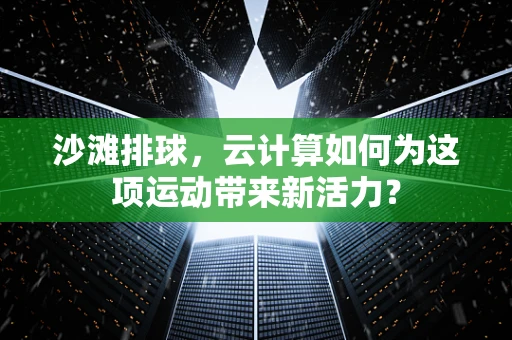 沙滩排球，云计算如何为这项运动带来新活力？