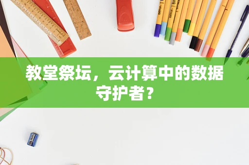 教堂祭坛，云计算中的数据守护者？