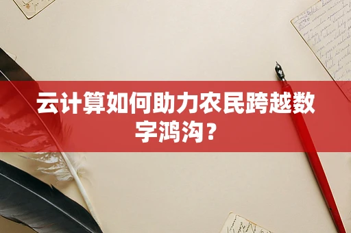云计算如何助力农民跨越数字鸿沟？