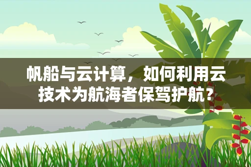 帆船与云计算，如何利用云技术为航海者保驾护航？