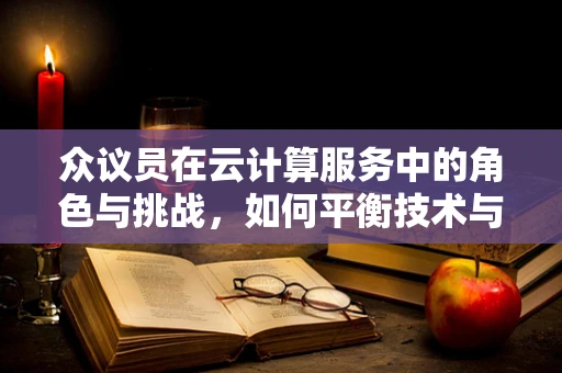 众议员在云计算服务中的角色与挑战，如何平衡技术与民主？