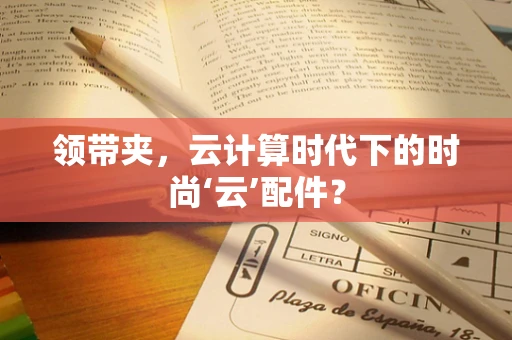 领带夹，云计算时代下的时尚‘云’配件？