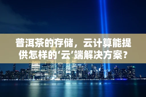 普洱茶的存储，云计算能提供怎样的‘云’端解决方案？