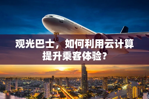 观光巴士，如何利用云计算提升乘客体验？