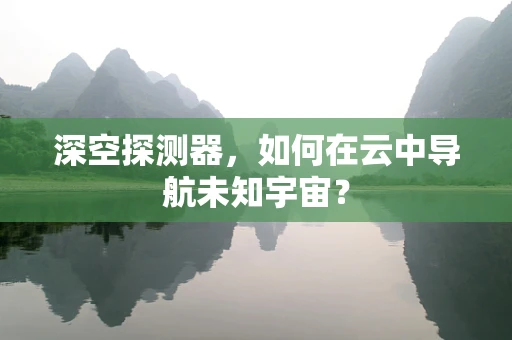 深空探测器，如何在云中导航未知宇宙？