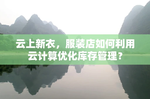 云上新衣，服装店如何利用云计算优化库存管理？