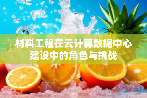 材料工程在云计算数据中心建设中的角色与挑战