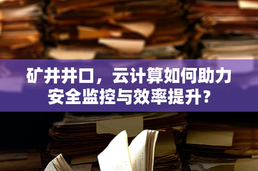 矿井井口，云计算如何助力安全监控与效率提升？