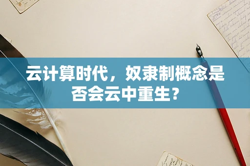 云计算时代，奴隶制概念是否会云中重生？