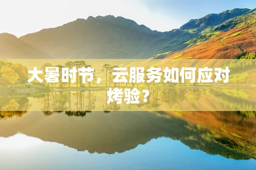 大暑时节，云服务如何应对烤验？