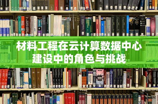 材料工程在云计算数据中心建设中的角色与挑战