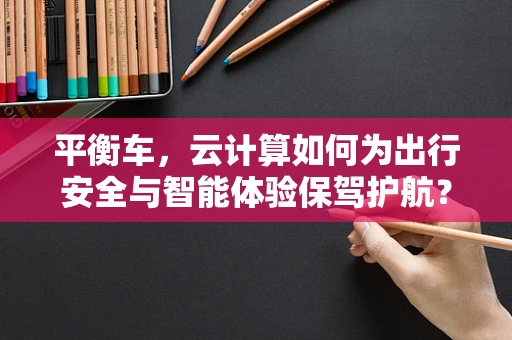 平衡车，云计算如何为出行安全与智能体验保驾护航？