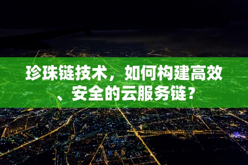 珍珠链技术，如何构建高效、安全的云服务链？