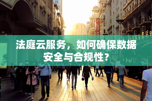 法庭云服务，如何确保数据安全与合规性？