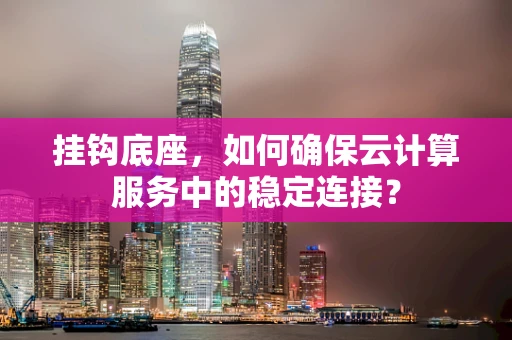 挂钩底座，如何确保云计算服务中的稳定连接？