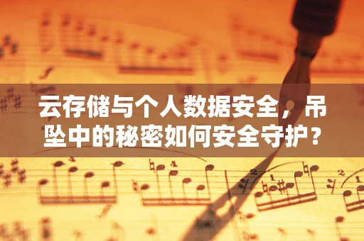 云存储与个人数据安全，吊坠中的秘密如何安全守护？