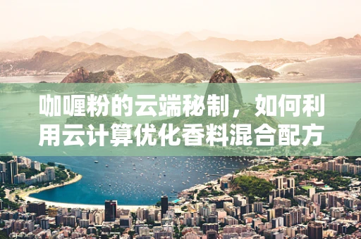 咖喱粉的云端秘制，如何利用云计算优化香料混合配方？