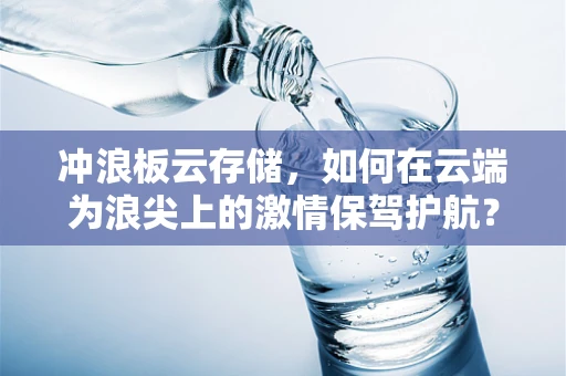 冲浪板云存储，如何在云端为浪尖上的激情保驾护航？