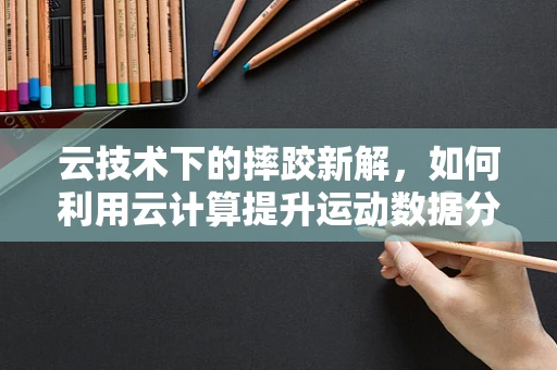 云技术下的摔跤新解，如何利用云计算提升运动数据分析