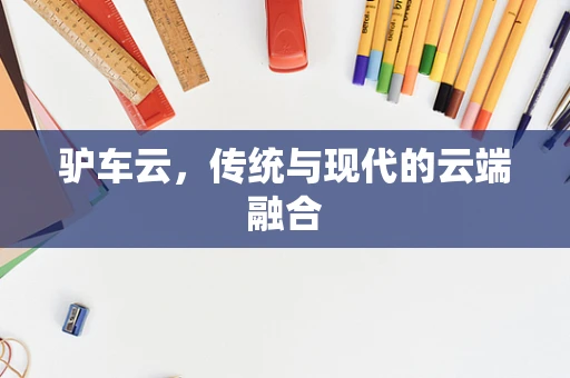 驴车云，传统与现代的云端融合