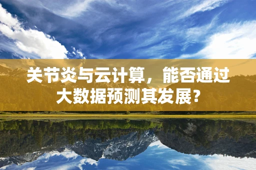 关节炎与云计算，能否通过大数据预测其发展？