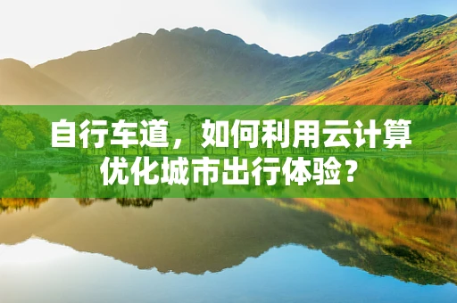 自行车道，如何利用云计算优化城市出行体验？