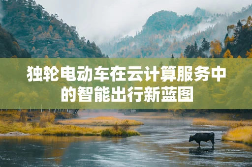 独轮电动车在云计算服务中的智能出行新蓝图
