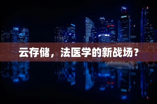 云存储，法医学的新战场？