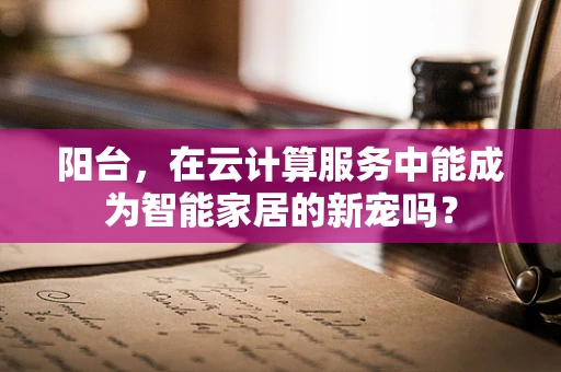 阳台，在云计算服务中能成为智能家居的新宠吗？