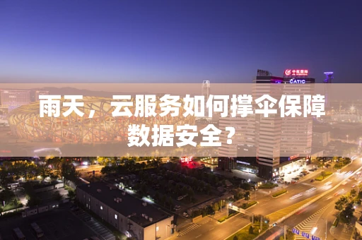 雨天，云服务如何撑伞保障数据安全？