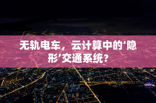 无轨电车，云计算中的‘隐形’交通系统？