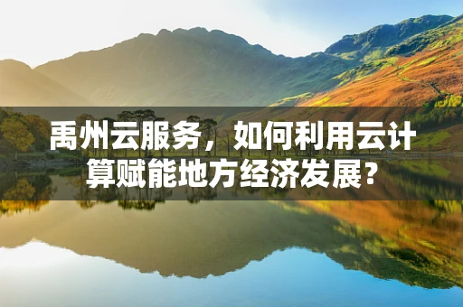 禹州云服务，如何利用云计算赋能地方经济发展？