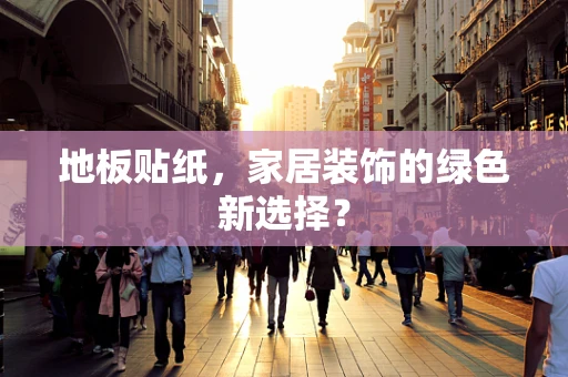 地板贴纸，家居装饰的绿色新选择？
