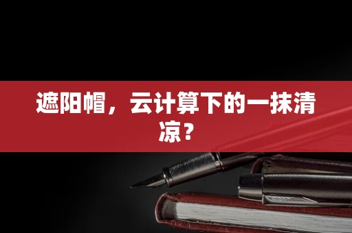 遮阳帽，云计算下的一抹清凉？