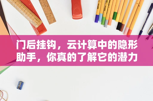 门后挂钩，云计算中的隐形助手，你真的了解它的潜力吗？