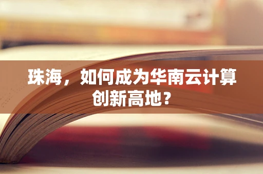 珠海，如何成为华南云计算创新高地？