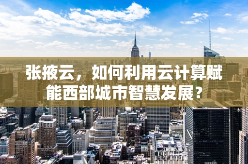 张掖云，如何利用云计算赋能西部城市智慧发展？